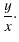 $\displaystyle \frac{y}{x}\cdot$