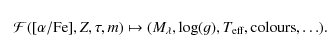 \begin{displaymath}
\begin{array}{ll}
& \mathcal{F}(\ensuremath{{[\alpha{\rm /...
...emath{T_{{\rm eff}}} , {\rm colours,\ldots} ). \\
\end{array}\end{displaymath}