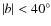 $\left\vert b \right \vert
< 40^\circ$