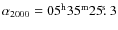 $\alpha_{2000}=\rm05^h35^m25\hbox{$.\!\!^{\rm s}$ }3$