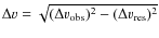 $\Delta v=\sqrt{(\Delta v_{\rm obs})^2-(\Delta v_{\rm res})^2}$