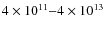 $4\times 10^{11}{-}4\times 10^{13}$