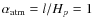 $\alpha_{\rm atm}=l/H_p=1$