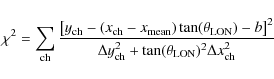 \begin{displaymath}\chi^2=\sum_{\rm ch}{\frac{\left[y_{\rm ch}-(x_{\rm ch}-x_{\r...
...lta y_{\rm ch}^2+\tan(\theta_{\rm LON})^2\Delta x_{\rm ch}^2}}
\end{displaymath}