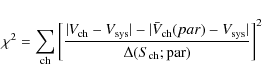 \begin{displaymath}\chi^2=\sum_{\rm ch}{\left[\frac{\vert V_{\rm ch}-V_{\rm sys}...
...ar)-V_{\rm sys}\vert}{\Delta(S_{\rm ch}; {\rm par})}\right]^2}
\end{displaymath}