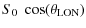 $\displaystyle S_0~\cos(\theta_{\rm LON})$
