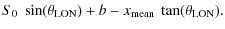 $\displaystyle S_0~\sin(\theta_{\rm LON})+b-x_{\rm mean}~\tan(\theta_{\rm LON}).$