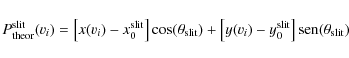 \begin{displaymath}P^{\rm slit}_{\rm theor}(v_i)=\left[x(v_i)-x^{\rm slit}_0\rig...
...\left[y(v_i)-y^{\rm slit}_0\right]{\rm sen}(\theta_{\rm slit})
\end{displaymath}