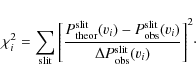 \begin{displaymath}\chi^2_i=\sum_{\rm slit}{\left[\frac{P^{\rm slit}_{\rm theor}...
... obs}(v_i)}{\Delta P^{\rm slit}_{\rm obs}(v_i)}\right]^2}\cdot
\end{displaymath}