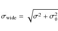 \begin{displaymath}\sigma_{\rm wide}=\sqrt{\sigma^2+\sigma_0^2}
\end{displaymath}