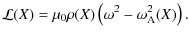 $\displaystyle \mathcal{L}(X)=\mu_0\rho(X)\left(\omega^2-\omega_{\rm A}^2(X)\right).$