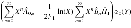 $\displaystyle \left(
\sum_{n=0}^\infty X^n \hat{A}_{0,n}-\frac{1}{2F_1}\ln(X)\sum_{n=0}^\infty X^n\hat{B}_n\hat{H}_1
\right)\alpha_0(Y)$