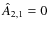 $\hat{A}_{2,1}=0$