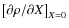 $\left[\partial \rho/\partial X\right]_{X=0}$