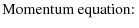 % latex2html id marker 3354
$\displaystyle \mbox{Momentum equation: }$