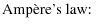 $\displaystyle \mbox{Amp\\lq ere's law: }$