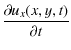 $\displaystyle \frac{\partial u_x(x,y,t)}{\partial t}$