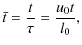 $\displaystyle \bar{t}=\frac{t}{\tau}=\frac{u_0 t}{l_0},$