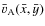 $\bar{v}_{\rm A}(\bar{x},\bar{y})$