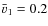 $\bar{v}_1=0.2$