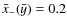 $\bar{x}_{-}(\bar{y})=0.2$
