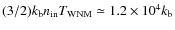 $(3/2) k_{\rm b} n_{\rm in} T_{\rm WNM} \simeq 1.2 \times 10^4 k_{\rm b} $