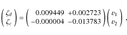 \begin{displaymath}\left(\begin{array}{c} \zeta_d\\ \zeta_c\end{array}\right)=
...
...\right)
\left(\begin{array}{c} v_1\\ v_2\end{array}\right) \ ,
\end{displaymath}