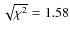 $\sqrt{\chi^2} = 1.58$