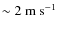 $\sim 2~{\rm m~s^{-1}}$