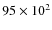 $95\times 10^{2}$