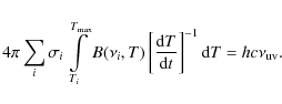 \begin{displaymath}4\pi \sum_{i}\sigma_{i}\int\limits_{T_{i}}^{T_{\rm max}}B(\nu...
...c{{\rm d}T}{{\rm d}t}\right]^{-1}{\rm d}T = hc\nu_{{\rm uv}} .
\end{displaymath}