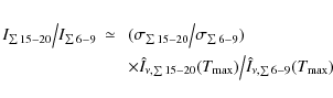 \begin{eqnarray*}I_{\sum15-20}\big/I_{\sum6-9}&\simeq\ &(\sigma_{\sum15-20}\big/...
...u,\sum15-20}(T_{\rm max})\big/\hat{I}_{\nu,\sum6-9}(T_{\rm max})
\end{eqnarray*}