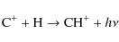 \begin{displaymath}{\rm C}^{+} + {\rm H} \rightarrow {\rm CH}^++ h\nu
\end{displaymath}