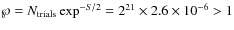 $\wp =
N_{\rm trials}\exp^{-S/2} = 2^{21} \times 2.6 \times 10^{-6} > 1$