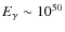 $E_{\gamma} \sim 10^{50}$
