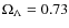 $\Omega_\Lambda = 0.73$