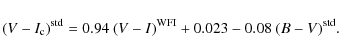\begin{displaymath}(V - I_{\rm c})^{\rm std} = 0.94~(V - I)^{\rm WFI} + 0.023 - 0.08~(B - V)^{\rm std}.
\end{displaymath}