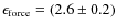$\epsilon_{{\rm force}}= (2.6 \pm 0.2)$