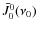 $\bar{J}_{0}^{0} (\nu_{0})$