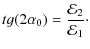 $\displaystyle tg(2 \alpha_0) = \frac{\mathcal{E}_2}{\mathcal{E}_1} \cdot$