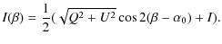 $\displaystyle I(\beta) = \frac{1}{2} (\sqrt{Q^2 + U^2} \cos 2(\beta-\alpha_0)+ I).$
