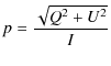 $\displaystyle p = \frac{\sqrt{Q^2 + U^2}}{I}$