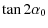 $\displaystyle \tan 2\alpha_0$