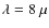 $\lambda=8~\mu$