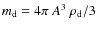 $m_{\rm d}=4\pi\ A^3\ \rho_{\rm d}/3$
