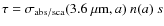 $\tau=\sigma_{\rm abs/sca}(3.6~\mu{\rm m},a)\ n(a)\ s$