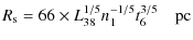 $\displaystyle R_{\rm s} = 66 \times L_{38}^{1/5} n_{1}^{-1/5} t_{6}^{3/5} \quad \textrm{pc}$