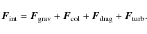 \begin{displaymath}\bm{F}_{\rm int} = \bm{F}_{\rm grav} + \bm{F}_{\rm col} + \bm{F}_{\rm drag} + \bm{F}_{\rm turb}.
\end{displaymath}