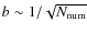 $b\sim1/\sqrt{N_{\rm num}}$
