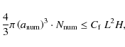 \begin{displaymath}\frac43 \pi \left(a_{{\rm num}}\right)^{3} \cdot N_{{\rm num}} \le C_{\rm f}\; L^2 H,
\end{displaymath}